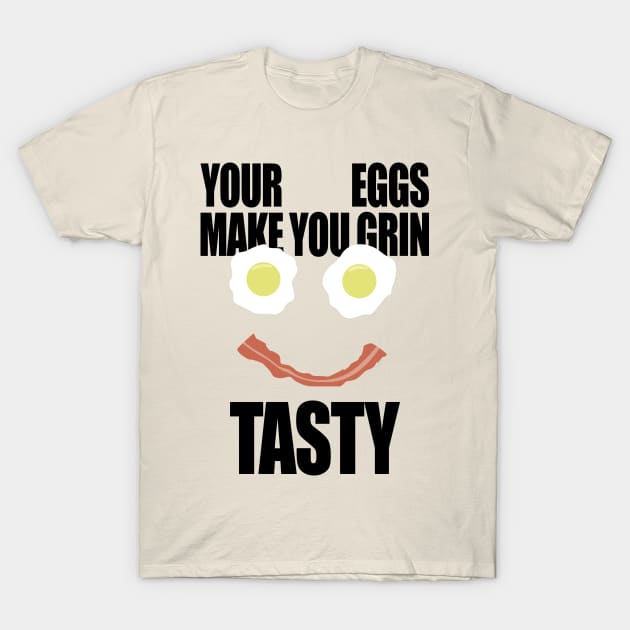 Your Eggs Make You Grin Tasty T-Shirt by bobbuel